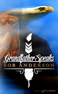 Grandfather Speaks by Bob Anderson