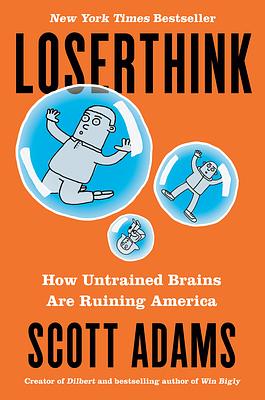 Loserthink: How Untrained Brains Are Ruining America by Scott Adams