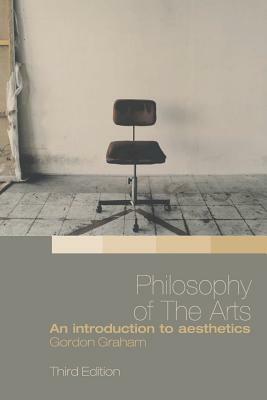Philosophy of the Arts: An Introduction to Aesthetics by Gordon Graham