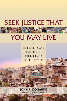 Seek Justice That You May Live: Reflections and Resources on the Bible and Social Justice by John R. Donahue