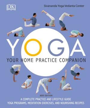 Yoga: Your Home Practice Companion: A Complete Practice and Lifestyle Guide: Yoga Programs, Meditation Exercises, and Nourishing Recipes by Sivananda Yoga Vedanta Centre