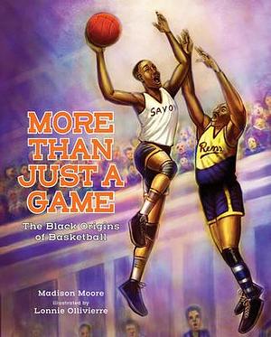 More than Just a Game: The Black Origins of Basketball by Lonnie Ollivierre, Madison Moore