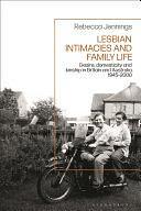 Lesbian Intimacies and Family Life: Desire, Domesticity and Kinship in Britain and Australia, 1945-2000 by Rebecca Jennings