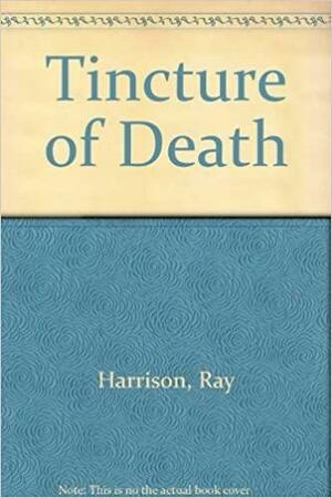 Tincture of Death by Ray Harrison