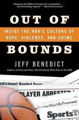 Out of Bounds: Inside the NBA's Culture of Rape, Violence, and Crime by Jeff Benedict