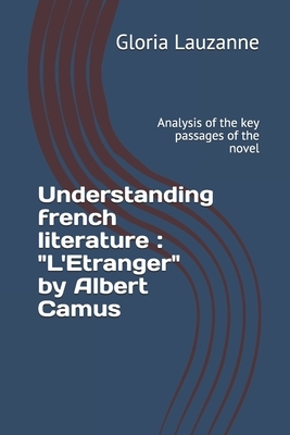 Understanding french literature: L'Etranger by Albert Camus: Analysis of the key passages of the novel by Gloria Lauzanne