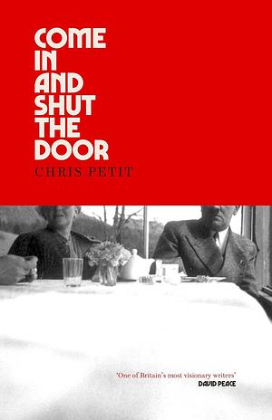 Come In and Shut the Door by Chris Petit