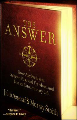 The Answer: Grow Any Business, Achieve Financial Freedom, and Live an Extraordinary Life by Murray Smith, John Assaraf