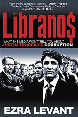 The Libranos: What the media won’t tell you about Justin Trudeau’s corruption by Ezra Levant