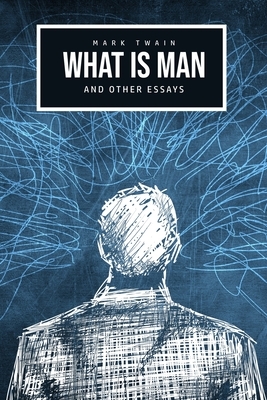 What Is Man? And Other Essays by Mark Twain