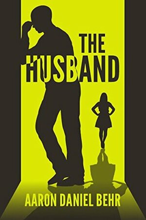 The Husband by Aaron Daniel Behr, Aaron Behr