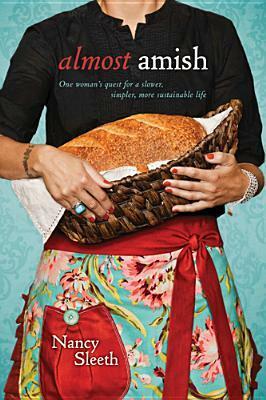 Almost Amish: One Woman's Quest for a Slower, Simpler, More Sustainable Life by Nancy Sleeth