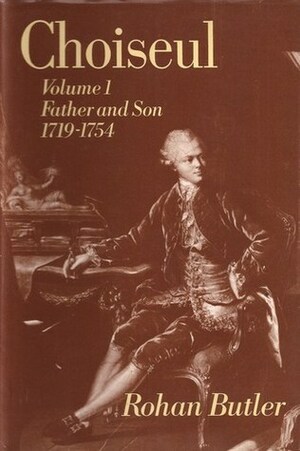 Choiseul, Volume 1: Father and Son, 1719-1754 by Rohan Butler