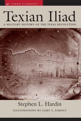 Texian Iliad: A Military History of the Texas Revolution, 1835-1836 by Stephen L. Hardin