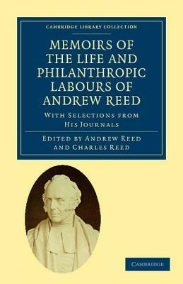 Memoirs of the Life and Philanthropic Labours of Andrew Reed, D.D. by Andrew Reed