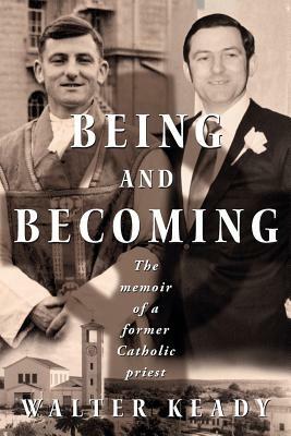 Being and Becoming: The Memoir of a Former Catholic Priest by Walter Keady