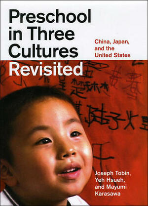 Preschool in Three Cultures Revisited: China, Japan, and the United States by Joseph Tobin, Yeh Hsueh, Mayumi Karasawa