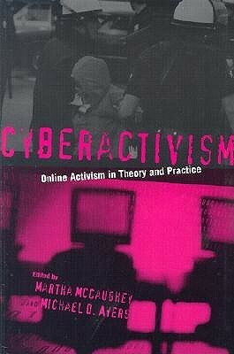 Cyberactivism: Online Activism in Theory and Practice by Martha McCaughey, Michael D. Ayers