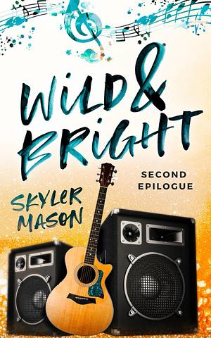Wild and Bright: The Second Epilogue by Skyler Mason