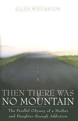 Then There Was No Mountain: A Parallel Odyssey of a Mother and Daughter Through Addiction by Ellen Waterston
