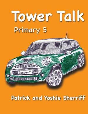 Tower Talk Primary 5 by Yoshie Sherriff, Patrick Sherriff