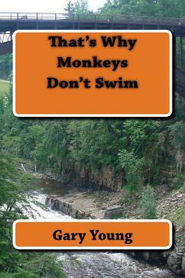 That's Why Monkeys Don't Swim by Gary Young