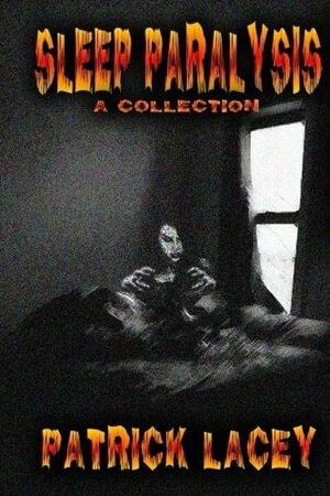 Sleep Paralysis: A Collection of Horror Stories by Patrick Lacey