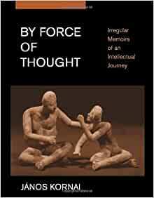 By Force of Thought: Irregular Memoirs of an Intellectual Journey by János Kornai