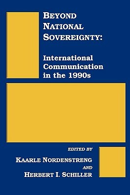Beyond National Sovereignty: International Communications in the 1990s by Kaarle Nordenstreng, Herbert I. Schiller