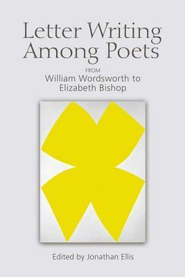 Letter Writing Among Poets: From William Wordsworth to Elizabeth Bishop by Jonathan Ellis