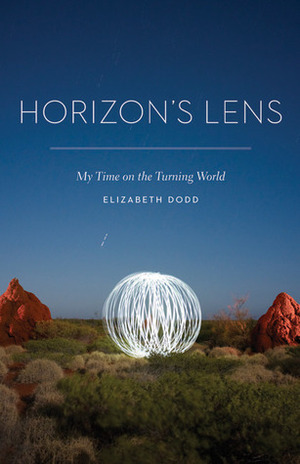 Horizon's Lens: My Time on the Turning World by Elizabeth Dodd