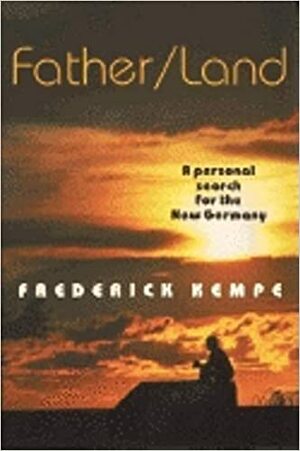 Father/Land: A Personal Search for the New Germany by Frederick Kempe
