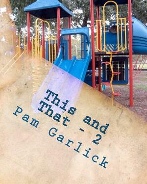 This and That: Volume Two - Fiction by Pam Garlick