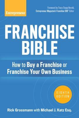 Franchise Bible: How to Buy a Franchise or Franchise Your Own Business by Rick Grossmann