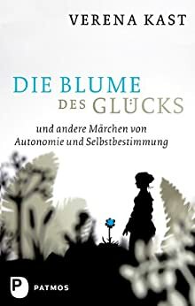 Die Blume des Glücks: und andere Märchen von Autonomie und Selbstbestimmung by Verena Kast