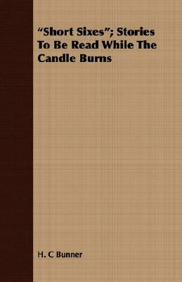 Short Sixes; Stories to Be Read While the Candle Burns by H. C. Bunner