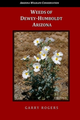 Weeds of Dewey-Humboldt, Arizona by Garry Rogers