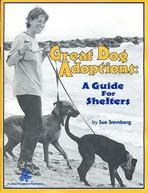 Great Dog Adoptions: A Guide for Shelters by Sue Sternberg