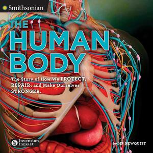 The Human Body: The Story of How We Protect, Repair, and Make Ourselves Stronger by H.P. Newquist