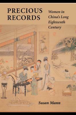 Precious Records: Women in China's Long Eighteenth Century by Susan Mann