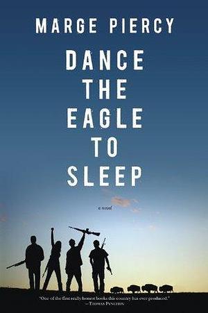 Dance the Eagle to Sleep: A Novel by Marge Piercy, Marge Piercy