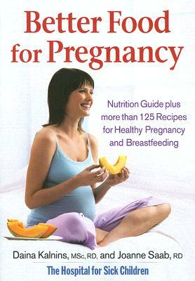 Better Food for Pregnancy: Nutrition Guide Plus Over 125 Recipes for Healthy Pregnancy and Breastfeeding by Joanne Saab, Daina Kalnins