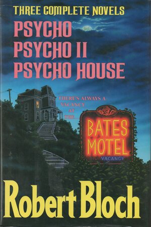 Three Complete Novels (Psycho, Psycho II, and Psycho House) by Robert Bloch