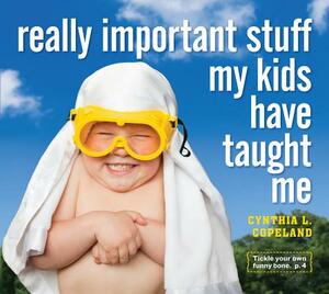 Really Important Stuff My Kids Have Taught Me by Cynthia L. Copeland