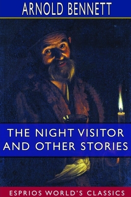 The Night Visitor and Other Stories (Esprios Classics) by Arnold Bennett