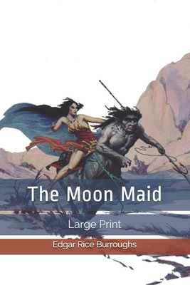 The Moon Maid: Large Print by Edgar Rice Burroughs