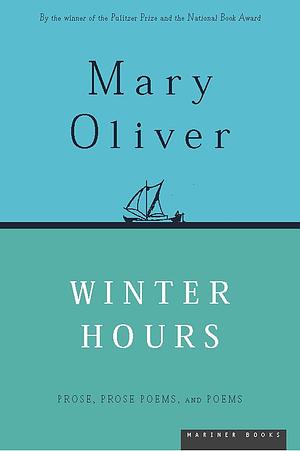 Winter Hours: Prose, Prose Poems, and Poems by Mary Oliver