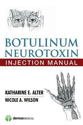 Botulinum Neurotoxin Injection Manual by Katharine E. Alter, Nicole A. Wilson