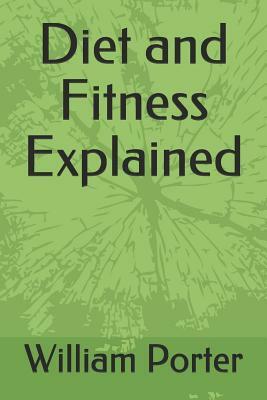 Diet and Fitness Explained by William Porter