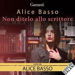 Non ditelo allo scrittore by Alice Basso